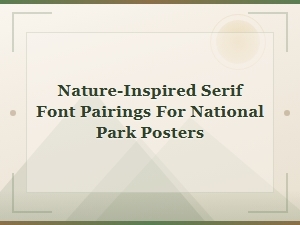 Best Nature-Inspired Serif Font Pairings for National Park Posters