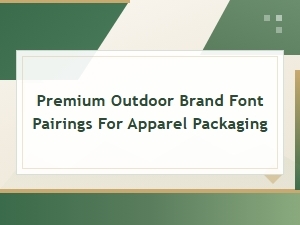 Premium Outdoor Brand Font Pairings for Apparel Packaging Design