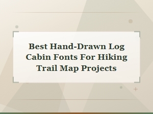 Best Hand-Drawn Log Cabin Fonts for Trail Map Projects