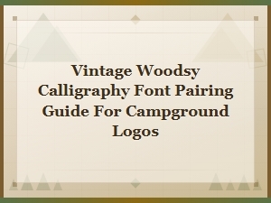 Vintage Woodsy Calligraphy Font Pairing Guide for Campground Logos